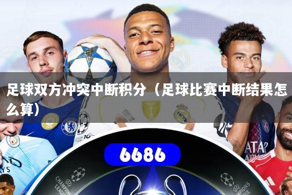 足球双方冲突中断积分（足球比赛中断结果怎么算）