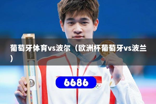 葡萄牙体育vs波尔（欧洲杯葡萄牙vs波兰）