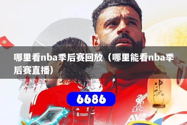 哪里看nba季后赛回放（哪里能看nba季后赛直播）