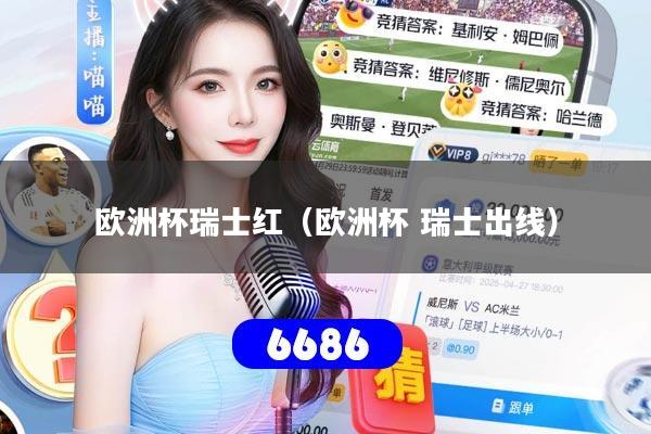 欧洲杯瑞士红（欧洲杯 瑞士出线）